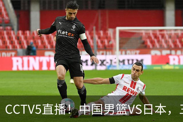 CCTV5直播！中国男篮VS日本，三将确定不打，胡明轩担大梁，郭士强下军令状